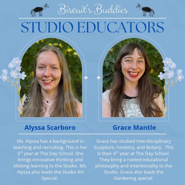 Welcome back to Biscuit’s Buddies! This week, we’re highlighting our Studio Educators, Grace Mantle and Alyssa Scarboro.
Grace brings a thoughtful and intentional approach to the studio. They have a strong understanding of the Reggio Emilia philosophy and carefully considers the materials, offerings, and provocations and invitations. They believe deeply in the value of listening to children’s voices and ensuring their ideas, questions, and discoveries are represented throughout their creative processes.
Ms. Alyssa brings an inventive spirit to the studio, thinking outside the box to connect with each child and create meaningful opportunities for exploration. She is excited by trying new approaches and embracing the possibilities that emerge when educators learn alongside children. Her willingness to experiment, reflect, and follow children’s ideas gives true meaning to the Reggio Emilia philosophy of learning together.
Both Grace and Ms. Alyssa genuinely love what they do, and that passion shines through in the meaningful experiences our children have in the Studio!